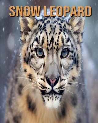 Snow Leopard: Learn About Snow Leopard and Enjoy Amazing Facts & Pictures by Tri