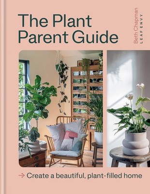 The Plant Parent Guide: Create a beautiful, plant-filled home,Ch