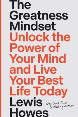 The Greatness Mindset: Unlock the Power of Your Mind and Live Your Best Life