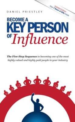 Become a Key Person of Influence: The 5 Step Sequence to Becoming One of the