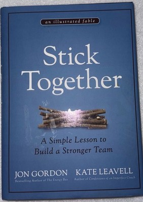 Stick Together: A Simple Lesson to Build a Stronger Team by Jon Gordon and Kate