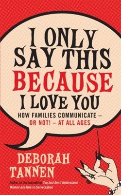 I Only Say This Because I Love You : How Families Communicate - o