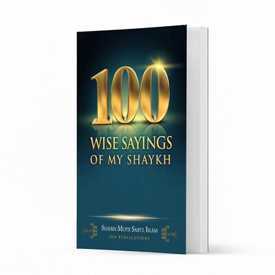 100 Wise Sayings of My Shaykh (Mufti Saiful Islam)
