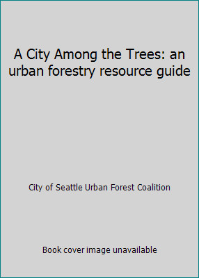 A City Among the Trees: an urban forestry resource guide