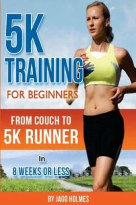 5K Training For Beginners: From Couch To 5K Runner In 8 Weeks Or Less - GOOD