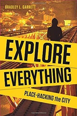 Explore Everything : Place-Hacking the City Hardcover Bradley Gar