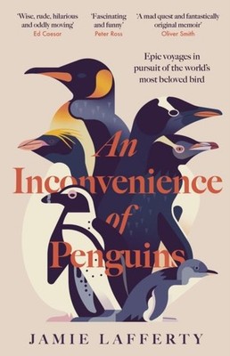 An Inconvenience of Penguins: Epic voyages in pursuit of the world's most belove