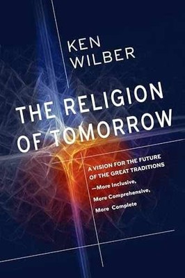 The Religion of Tomorrow: A Vision for - Hardcover, by Wilber Ken - Very Good