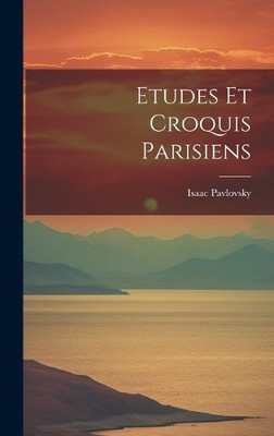Etudes Et Croquis Parisiens [French] by Isaac Pavlovsky