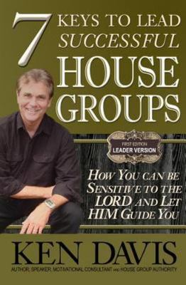 7 Keys to Lead Successful House Groups : How You Can Be Sensitive to the Lord...