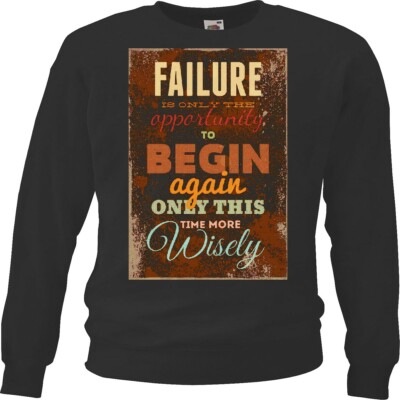 Sweatshirt FAILURE IS ONLY THE OPPORTUNITY TO BEGIN AGAIN ONLY THIS TIME MORE