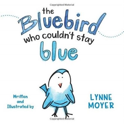 The Bluebird Who Couldn't Stay Blue Lynne Moyer Hardcover Lynne M
