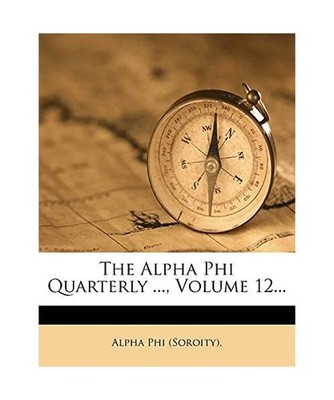 The Alpha Phi Quarterly, Volume 12., [Soroity], Alpha Phi
