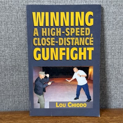 WINNING A HIGH-SPEED, CLOSE-DISTANCE GUNFIGHT By Lou Chiodo & Louis M. Chiodo VG