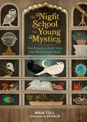 The Night School for Young Mystics: Five Fabulous Field Trips into Moonlight and