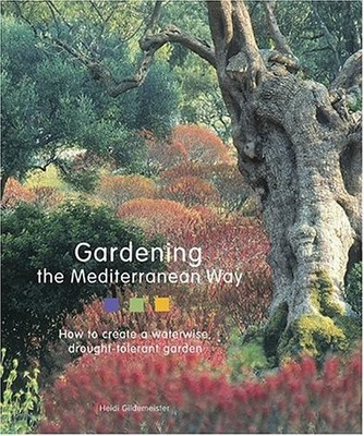 Gardening the Mediterranean Way: How to Create a Waterwise, Drought-Tolerant...