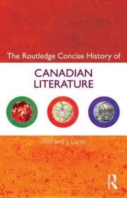 The Routledge Concise History of Canadian Literature by Lane, Richard J.