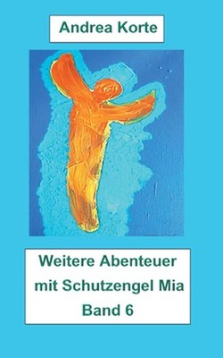 Weitere Abenteuer mit Schutzengel Mia: Band 6 by Andrea Korte (German) Paperback