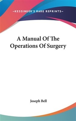 Manual of the Operations of Surgery, Hardcover by Bell, Joseph, Brand New, Fr...