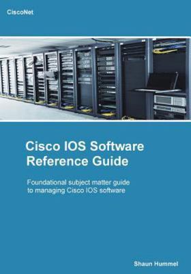 Cisco Ios Software Reference Guide : Install, Upgrade and Configure Ios Softw...