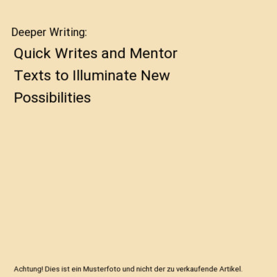 Deeper Writing: Quick Writes and Mentor Texts to Illuminate New Possibilities, R