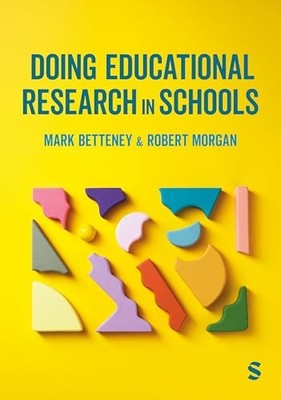 Doing Educational Research in Schools - Betteney, Mark