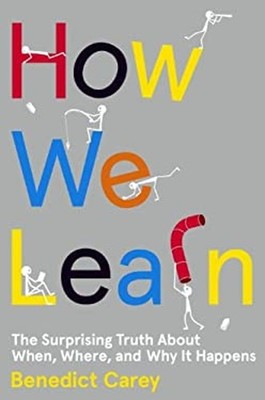 How We Learn : The Surprising Truth about When, Where, and Why It