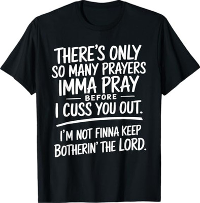 There's Only So Many Prayers Imma Pray Before Funny Saying T-Shirt