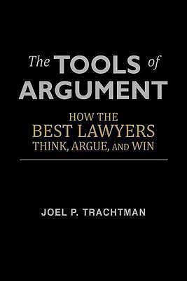 The Tools of Argument: How the Best Lawyers Think, Argue, and Win by...