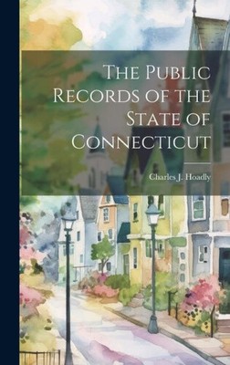 The Public Records of the State of Connecticut by Hoadly, Charles J.