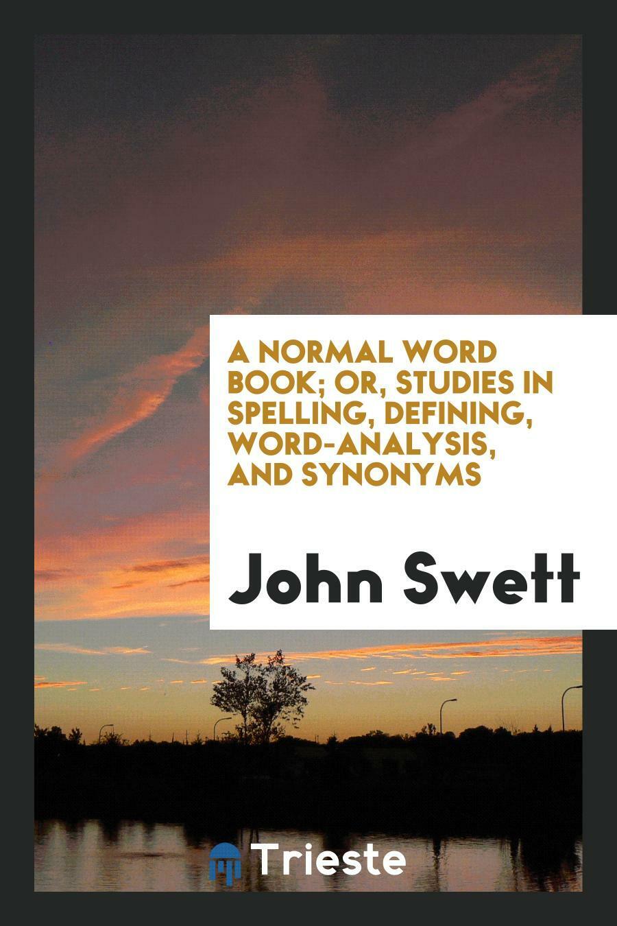 A Normal Word Book, or Studies in Spelling, Defining, Word