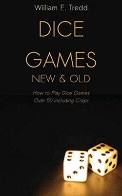 Dice Games New and Old: How to Play Dice Games - Over 50 Including Craps - p...