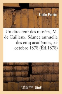 Un Directeur Des Muses, M. de Cailleux, Lecture: S?ance Publique Annuelle Des Ci