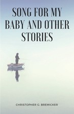 Song for My Baby and Other Stories by Bremicker, Christopher J. [Paperback]