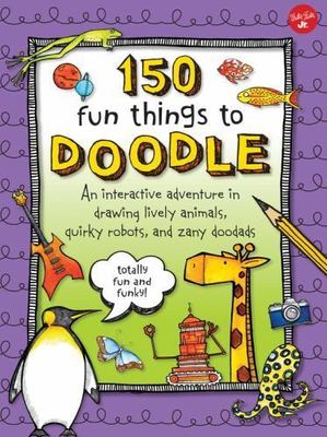 150 Fun Things to Doodle: An interactive adventure in drawing lively animals, qu