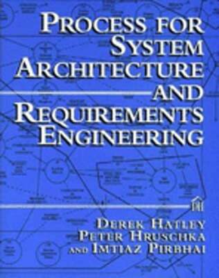 Process for System Architecture and Requirements Engineering by Derek J Hatley