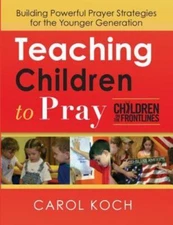 Teaching Children to Pray: Building Powerful Prayer Strategies for the...