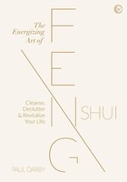The Energizing Art Of Feng Shui | Cleanse, Declutter And Revitalize Your Life