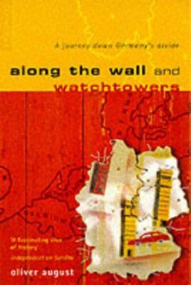 Along the Wall and Watchtower: A Journey Down Germany's Divide August, Oliver