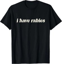 I have Rabies Funny t shirt tee unisex
