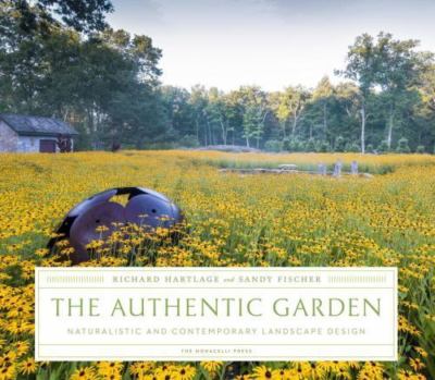 The Authentic Garden: Naturalistic and Contemporary Landscape Design by Hartlag