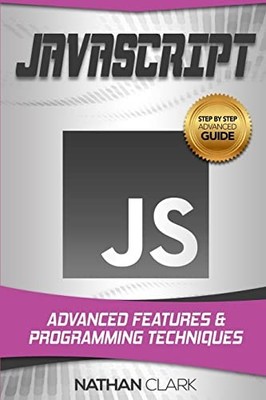 JavaScript: Advanced Features and Programming Techniques (Step-By-Step JavaS...
