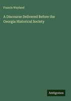 Francis Wayland | A Discourse Delivered Before The Georgia Historical Society