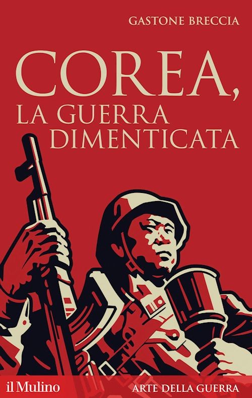 COREA, LA GUERRA DIMENTICATA  - BRECCIA GASTONE - Il Mulino
