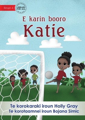 Katie Kicks a Goal - E karin booro Katie (Te Kiribati) by Holly Gray Paperback B