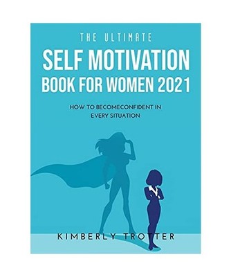 The Ultimate Self Motivation Book for Women 2021: How to BecomeConfident in Ever