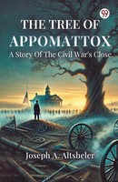 Joseph A. Altsheler | The Tree Of Appomattox A Story Of The Civil War's Close