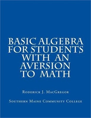 Basic Algebra for Students with an Aversion to Math (Paperback or Softback)