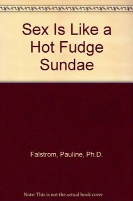 SEX IS LIKE A HOT FUDGE SUNDAE By Pauline Falstrom *Excellent Condition*