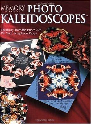 Memory Makers Photo Kaleidoscopes: Creating Dramatic Photo Art on Your...